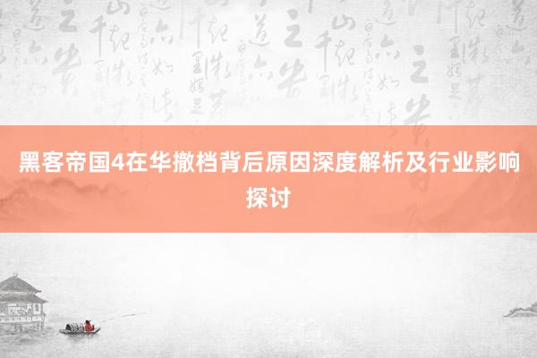 黑客帝国4在华撤档背后原因深度解析及行业影响探讨
